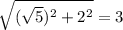  \sqrt{(\sqrt{5} )^2+2^2} =3