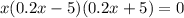 x(0.2x-5)(0.2x+5)=0