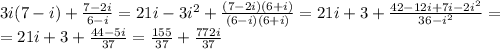 3i(7-i)+\frac{7-2i}{6-i}=21i-3i^2+\frac{(7-2i)(6+i)}{(6-i)(6+i)}=21i+3+\frac{42-12i+7i-2i^2}{36-i^2}=\\=21i+3+\frac{44-5i}{37}=\frac{155}{37}+\frac{772i}{37}