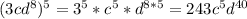 (3cd^{8})^{5}=3^{5}*c^{5}*d^{8*5}=243c^{5}d^{40}