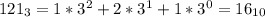 121_3 =1*3^2+2*3^1+1*3^0 = 16_{10}