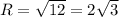 R=\sqrt{12}=2\sqrt{3}