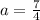 a= \frac{7}{4}