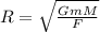 R=\sqrt{\frac{GmM}{F}}