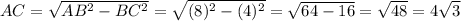 AC=\sqrt{AB^2-BC^2}=\sqrt{(8)^2-(4)^2}=\sqrt{64-16}=\sqrt{48}=4\sqrt3