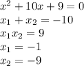 x^{2}+10x+9=0 \\&#10;x_{1}+x_{2}=-10 \\&#10;x_{1}x_{2}=9 \\&#10;x_{1}=-1 \\&#10;x_{2}=-9