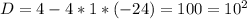 D=4-4*1*(-24)=100=10^{2}