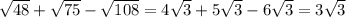 \sqrt{48} + \sqrt{75} - \sqrt{108} =4 \sqrt{3} +5 \sqrt{3} -6 \sqrt{3} =3 \sqrt{3}