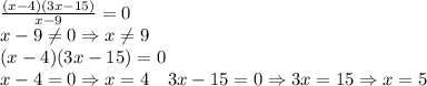 \frac{(x-4)(3x-15)}{x-9}=0\\x-9\neq0\Rightarrow x\neq9\\(x-4)(3x-15)=0\\x-4=0\Rightarrow x=4\quad 3x-15=0\Rightarrow 3x=15\Rightarrow x=5