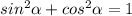 sin^2 \alpha + cos^2 \alpha =1