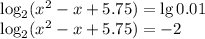 \log_2(x^2-x+5.75)=\lg0.01 \\ \log_2(x^2-x+5.75)=-2