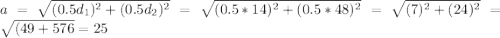 a=\sqrt{(0.5d_1)^2+(0.5d_2)^2}=\sqrt{(0.5*14)^2+(0.5*48)^2}=\sqrt{(7)^2+(24)^2}=\sqrt{(49+576}=25