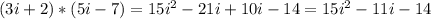 (3i+2)*(5i-7)=15i^2-21i+10i-14=15i^2-11i-14