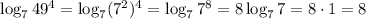 \log_{7} 49^{4}=\log_7(7^{2})^4=\log_7 7^8=8\log_77=8\cdot1=8