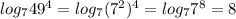 log_{7}{49^4}=log_{7}{(7^2)^4}=log_{7}{7^8}=8