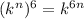 (k^n)^6 =k^6^n