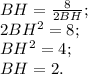 BH= \frac{8}{2BH};\\&#10;2BH^2=8;\\&#10;BH^2=4;&#10;\\BH=2.