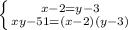 \left \{ {{x-2=y-3} \atop {xy - 51=(x-2)(y-3)}} \right. &#10;