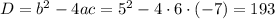 D=b^2-4ac=5^2-4\cdot6\cdot(-7)=193