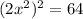 (2x^2)^2=64