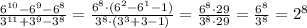 \frac{6 ^{10}-6 ^{9}-6 ^{8} }{3 ^{11}+3 ^{9}-3 ^{8}}= \frac{6 ^{8}\cdot (6 ^{2} -6 ^{1}-1)}{3 ^{8}\cdot (3 ^{3} +3 -1)}}= \frac{6 ^{8}\cdot 29}{3 ^{8}\cdot 29}}=\frac{6 ^{8}}{3 ^{8}}}=2^{8}