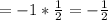 =-1*\frac{1}{2}=-\frac{1}{2}