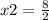 x2=\frac{8}{2}