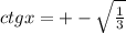 ctgx=+-\sqrt{\frac{1}{3}}