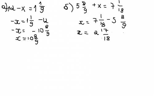 Уравнения: а)12-х=1цел.одна девятая б)5цел.восемь девятых + х=7цел. одна восемнадцатая.