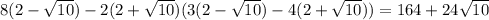 8(2-\sqrt{10})-2(2+\sqrt{10})(3(2-\sqrt{10})-4(2+\sqrt{10}))=164+24\sqrt{10}