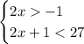 \begin{cases} 2x-1\\2x+1<27\end{cases}