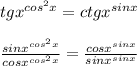 tgx^{cos^2x } = ctgx^{sinx }\\\\\frac{sinx^{cos^2x}}{cosx^{cos^2x}} = \frac{cosx^{sinx}}{sinx^{sinx}} \\\\