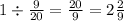 1 \div \frac{9}{20 } = \frac{20}{9} = 2 \frac{2}{9}