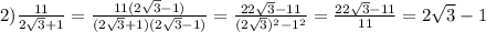 2)\frac{11}{2\sqrt{3}+1}=\frac{11(2\sqrt{3}-1)}{(2\sqrt{3}+1)(2\sqrt{3}-1)}=\frac{22\sqrt{3}-11}{(2\sqrt{3})^2-1^2}=\frac{22\sqrt{3}-11}{11}=2\sqrt{3}-1