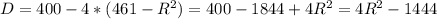 D=400-4*(461-R^2)=400-1844+4R^2=4R^2-1444