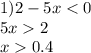 1) 2-5x<0\\5x2\\x0.4