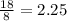 \frac{18}{8} = 2.25