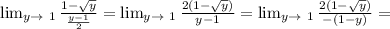 \lim_{y\to \ 1} \frac{1-\sqrt{y}}{\frac{y-1}{2}}=\lim_{y\to \ 1} \frac{2(1-\sqrt{y})}{y-1}=\lim_{y\to \ 1} \frac{2(1-\sqrt{y})}{-(1-y)}=