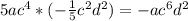 5ac^{4} * (-\frac{1}{5}c^{2}d^{2}) = -ac^{6}d^{2}