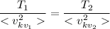 \dfrac{T_{1} }{<v^{2} _{kv_{1} } }=\dfrac{T_{2} }{<v^{2} _{kv_{2} } }