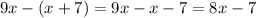 9x - (x+7) = 9x - x - 7 = 8x - 7