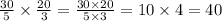 \frac{30}{5} \times \frac{20}{3} = \frac{30 \times 20}{5 \times 3} = 10 \times 4 = 40