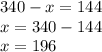 340-x=144\\x = 340-144\\x = 196