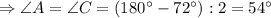 \Rightarrow \angle A = \angle C = (180^{\circ} - 72^{\circ}) : 2 = 54^{\circ}