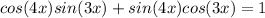 cos(4x)sin(3x) + sin(4x)cos(3x) = 1