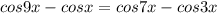 \displaystyle cos9x-cosx=cos7x-cos3x