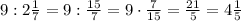 9:2\frac17=9:\frac{15}7=9\cdot\frac7{15}=\frac{21}5=4\frac15