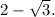 2-\sqrt{3} .