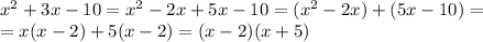 x^2+3x-10=x^2-2x+5x-10=(x^2-2x)+(5x-10)= \\=x(x-2)+5(x-2)=(x-2)(x+5)