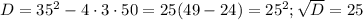 \(D=35^2-4\cdot 3\cdot 50 = 25(49-24)=25^2; \sqrt{D}=25\)